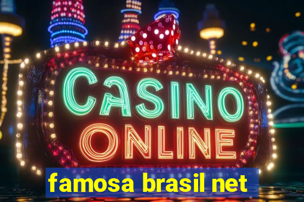 famosa brasil net